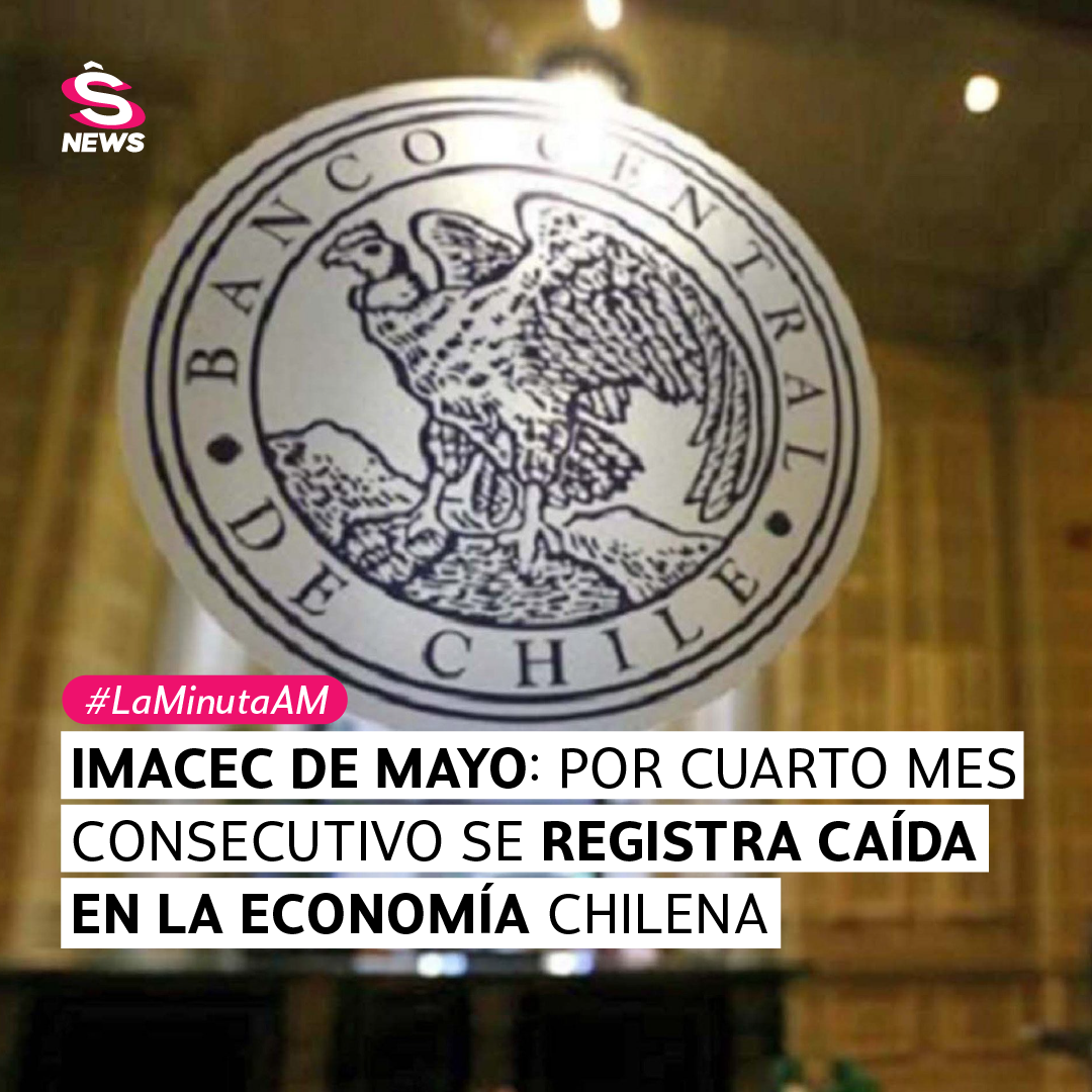 La Minuta AM: Imacec de mayo: Por cuarto mes consecutivo se registra caída en la economía chilena 