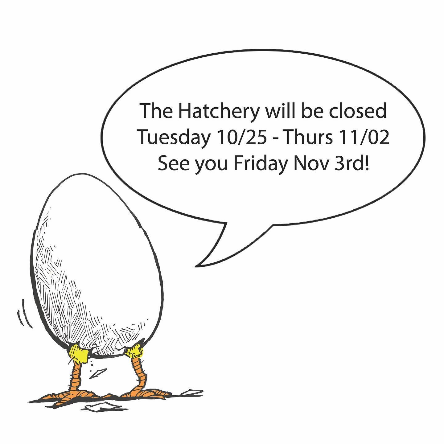 The Hatchery will be closed Tues 10/24 - Thurs 11/02. 
See you Friday Nov 3rd! ❤️🐣

#ludlowvt #ludlowvermont #okemo #okemomountain