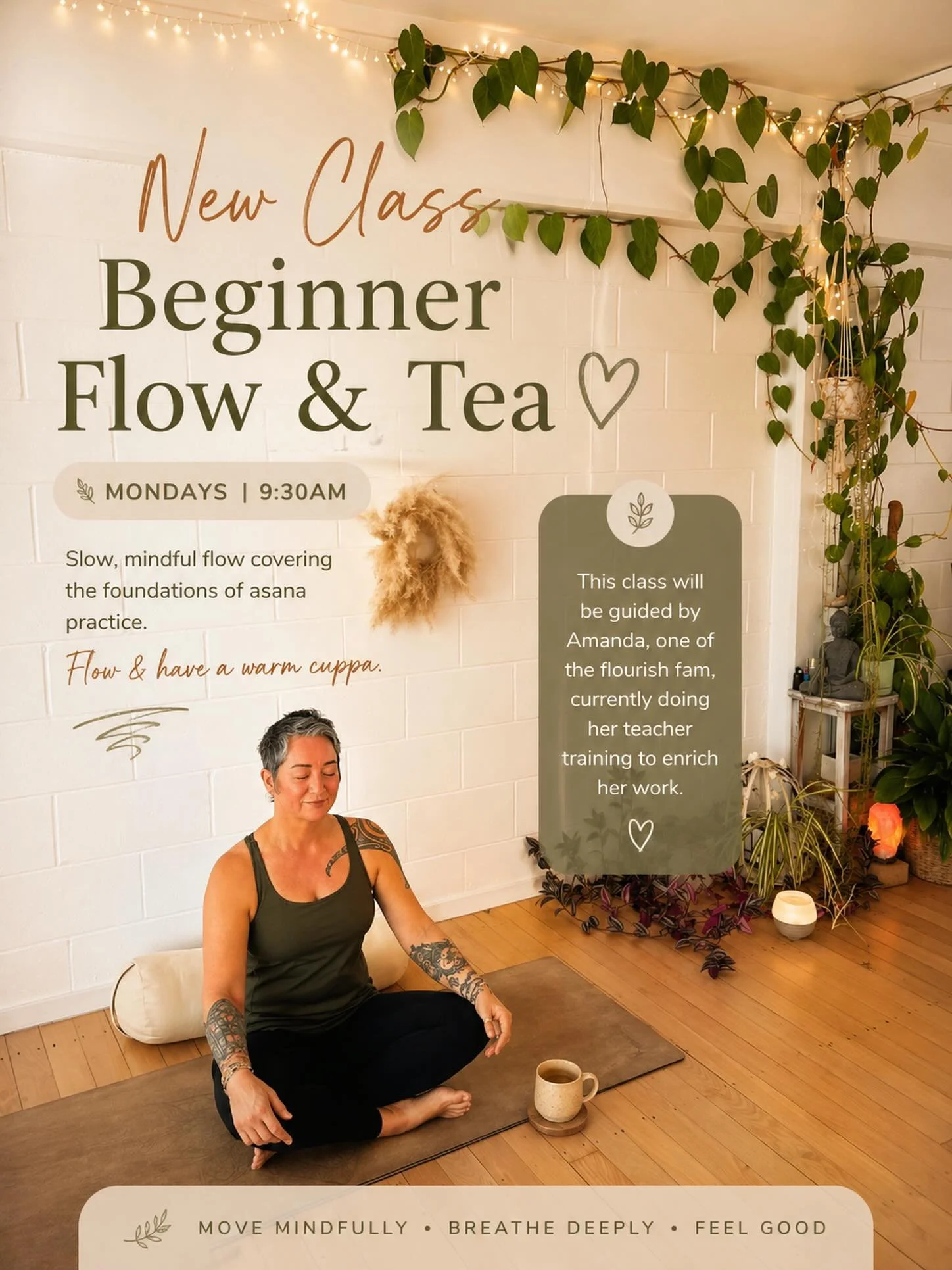 🌿 New Class!🌿
Beginner Flow &amp; Tea
🗓 Mondays | 9:30am
$15 Drop/in

Ease into your week with a slow, mindful flow designed to build strong foundations in your asana practice. This class is perfect for beginners or anyone wanting to reconnect wit