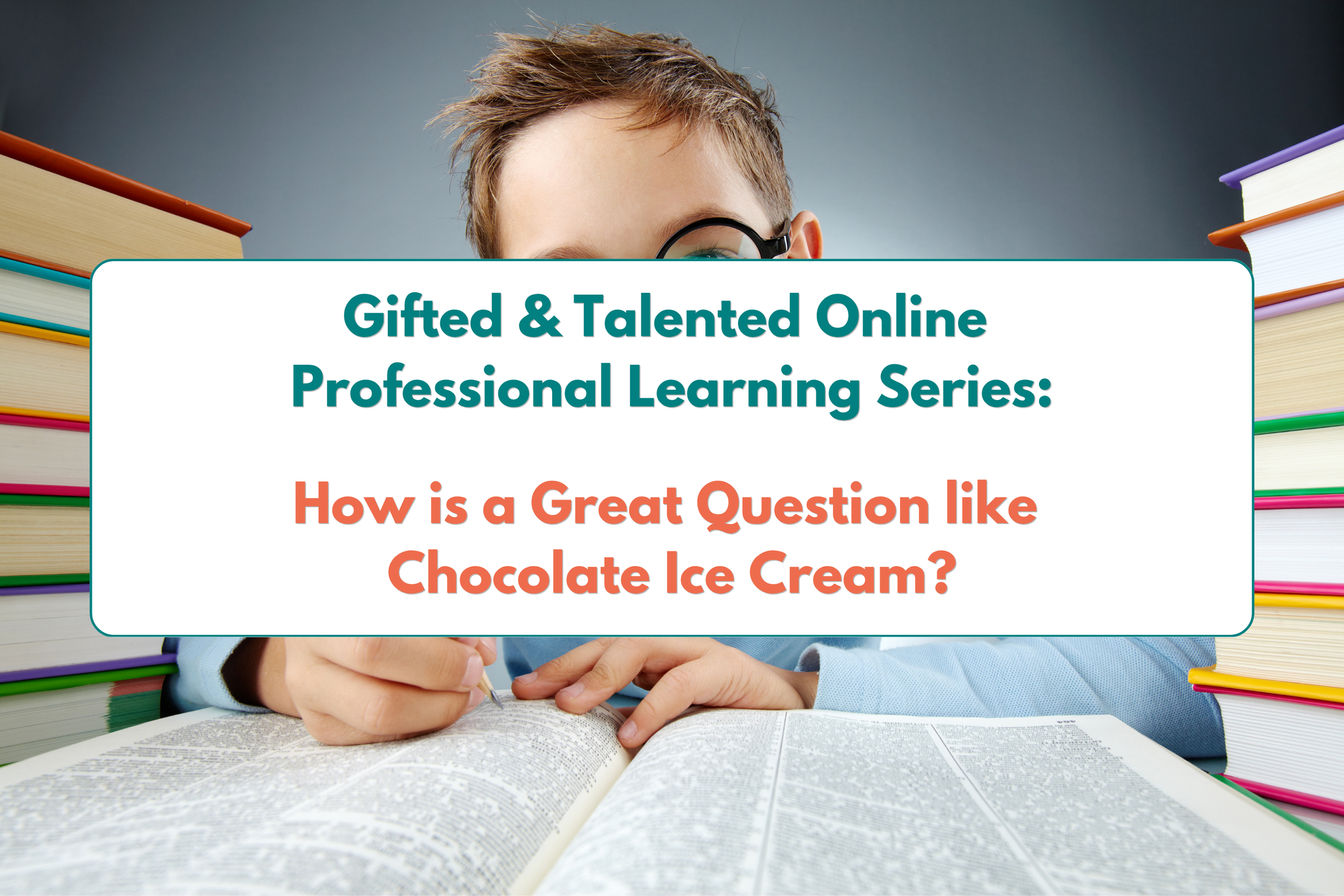 How is a Great Question like Chocolate Ice Cream? - (G&amp;T Online Professional Learning Series)