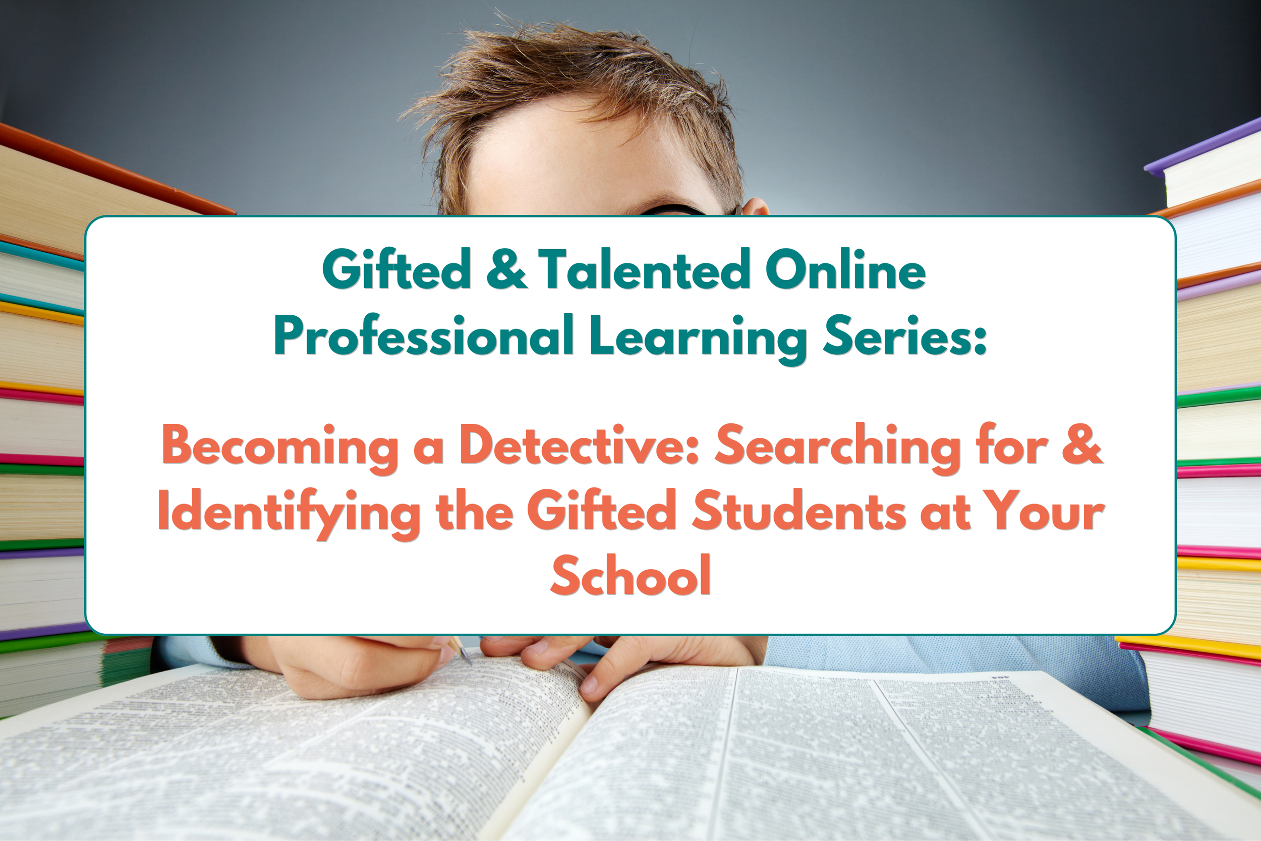 Becoming a Detective: Searching for and Identifying Gifted Students at Your School - (G&amp;T Online Professional Learning Series)