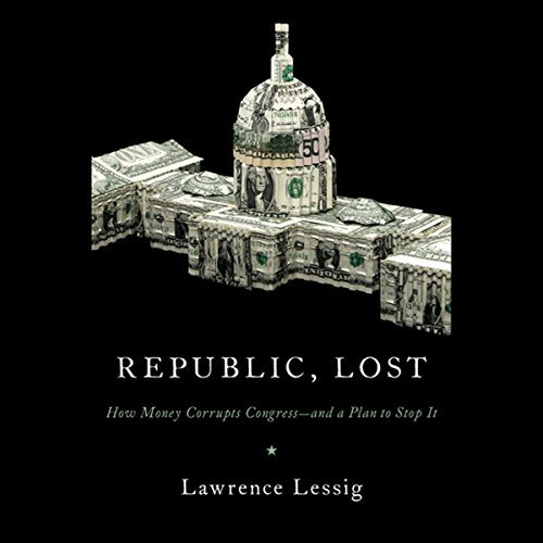 Republic, Lost: How Money Corrupts Congress - and a Plan to Stop It