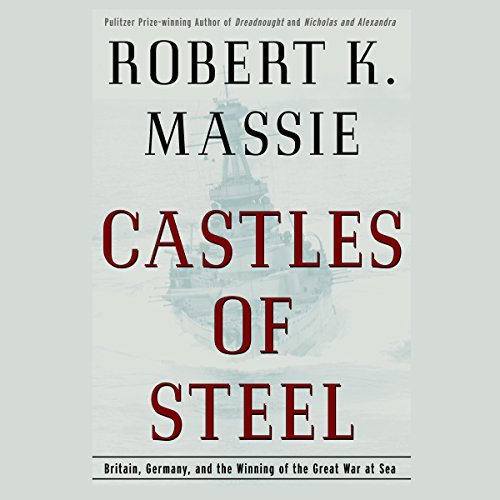 Castles of Steel: Britain, Germany, and the Winning of the Great War at Sea