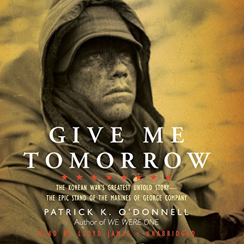 Give Me Tomorrow: The Korean War’s Greatest Untold Story - The Epic Stand of the Marines of George Company