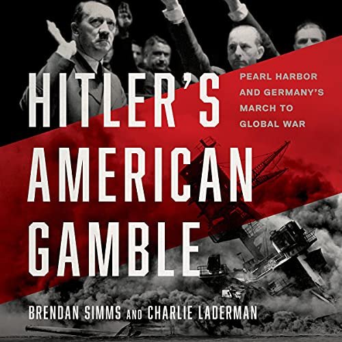 Hitler's American Gamble: Pearl Harbor and Germany's March to Global War