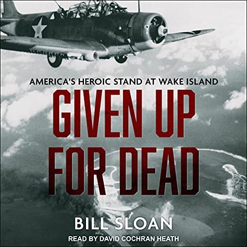 Given Up for Dead: America's Heroic Stand at Wake Island