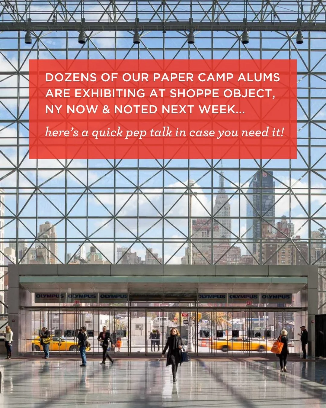 Dozens of our Paper Camp alumni and LABS members are in New York this weekend exhibiting at NY Now, Shoppe Object and Noted and I wanted to send a quick pep talk in case anyone needs it!

You are ready. 
You&rsquo;ve spent months preparing for this. 