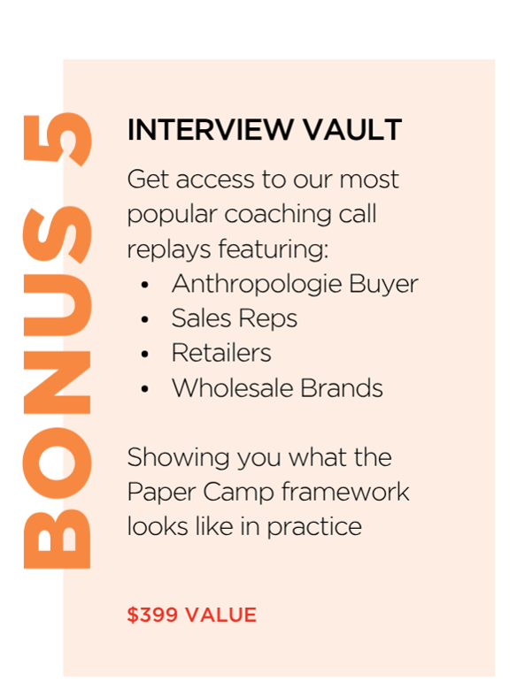 Bonus 5: Interview Vault — replays of Paper Camp's most popular coaching calls featuring an Anthropologie buyer, sales reps, retailers and wholesale brands. $399 value.