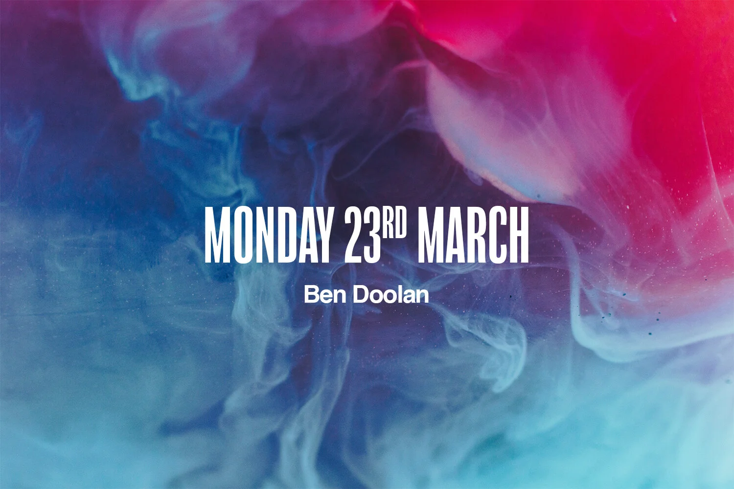 Monday 23rd March | Ben Doolan