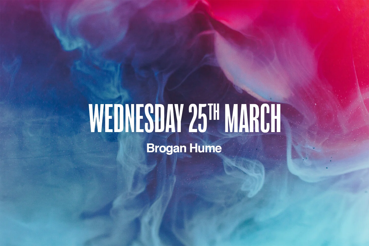 Wednesday 25th March | Brogan Hume