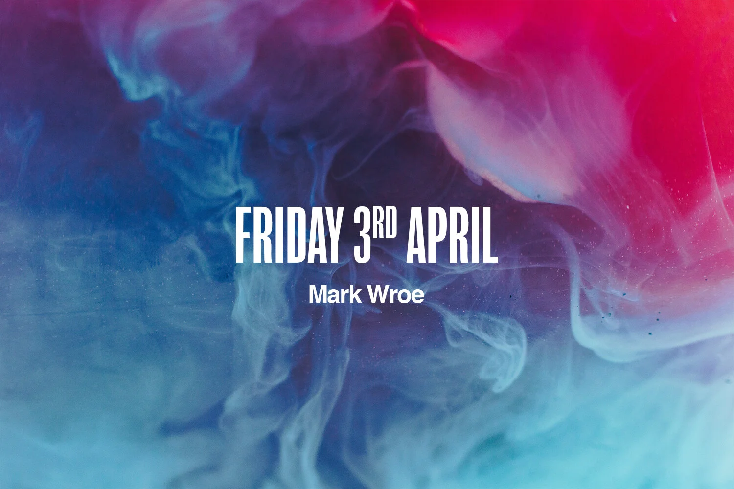Friday 3rd April | Mark Wroe