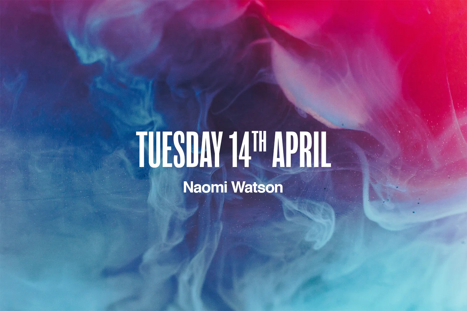 Tuesday 14th April | Naomi Watson