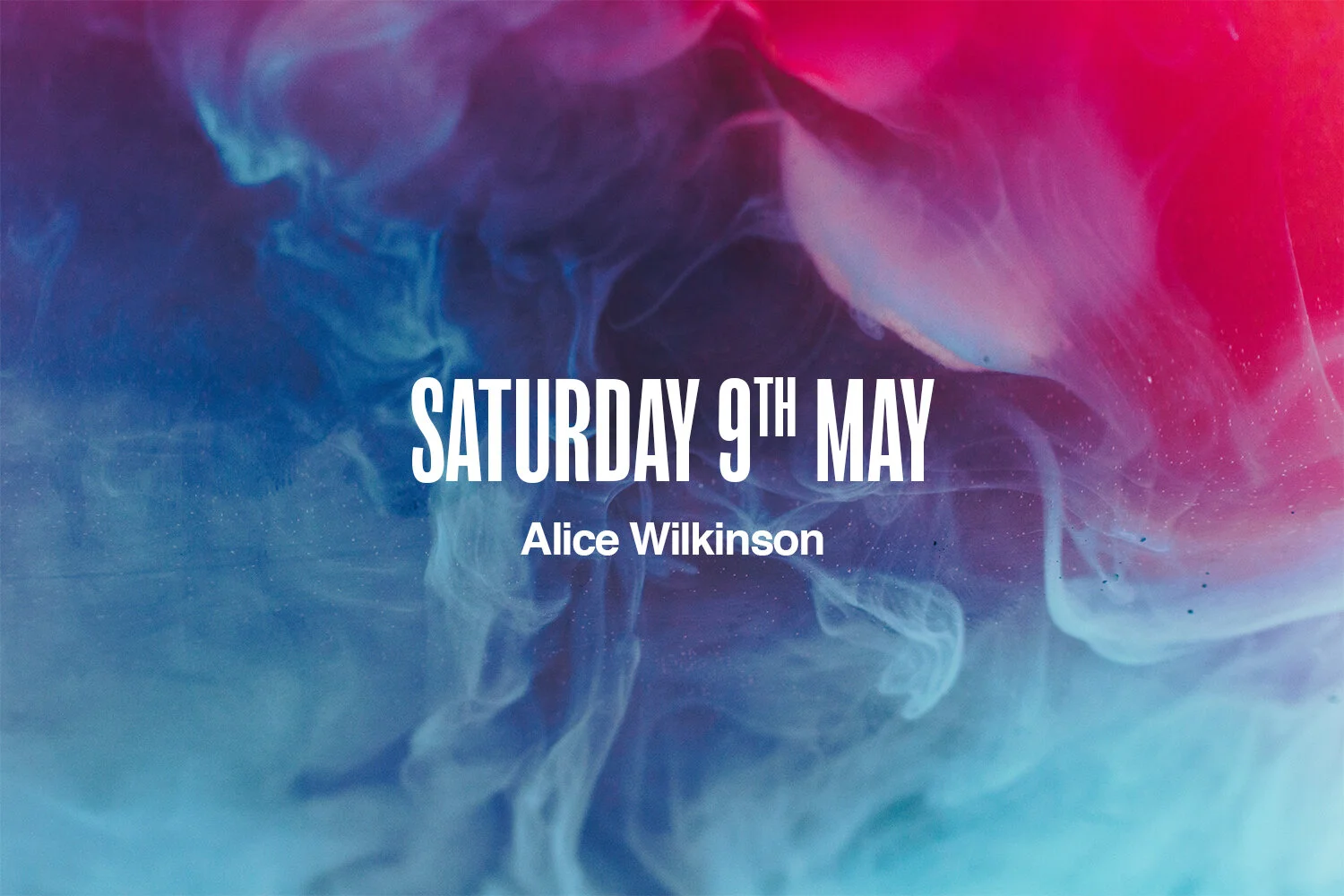 Saturday 9th May | Alice Wilkinson