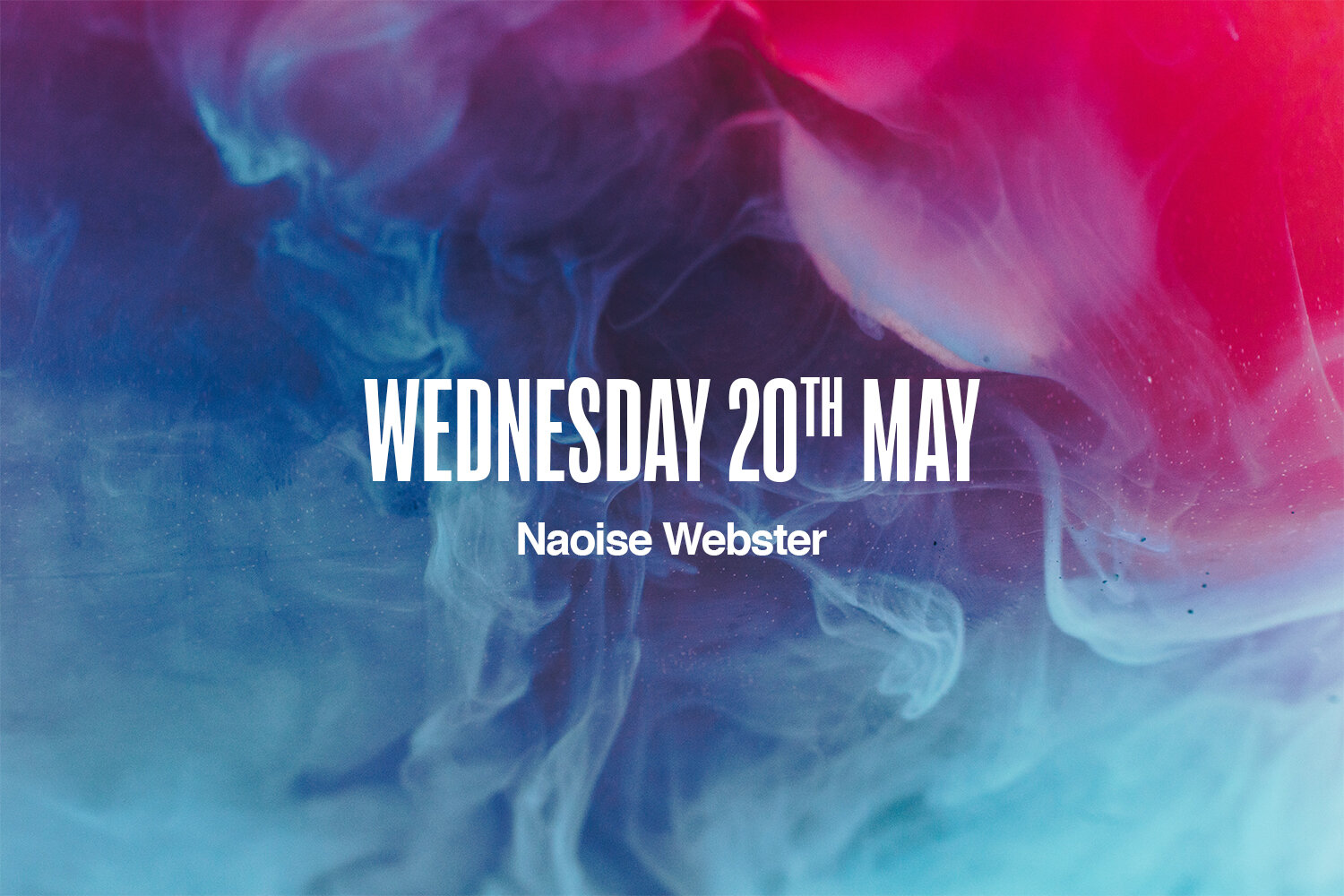 Wednesday 20th May | Naoise Webster