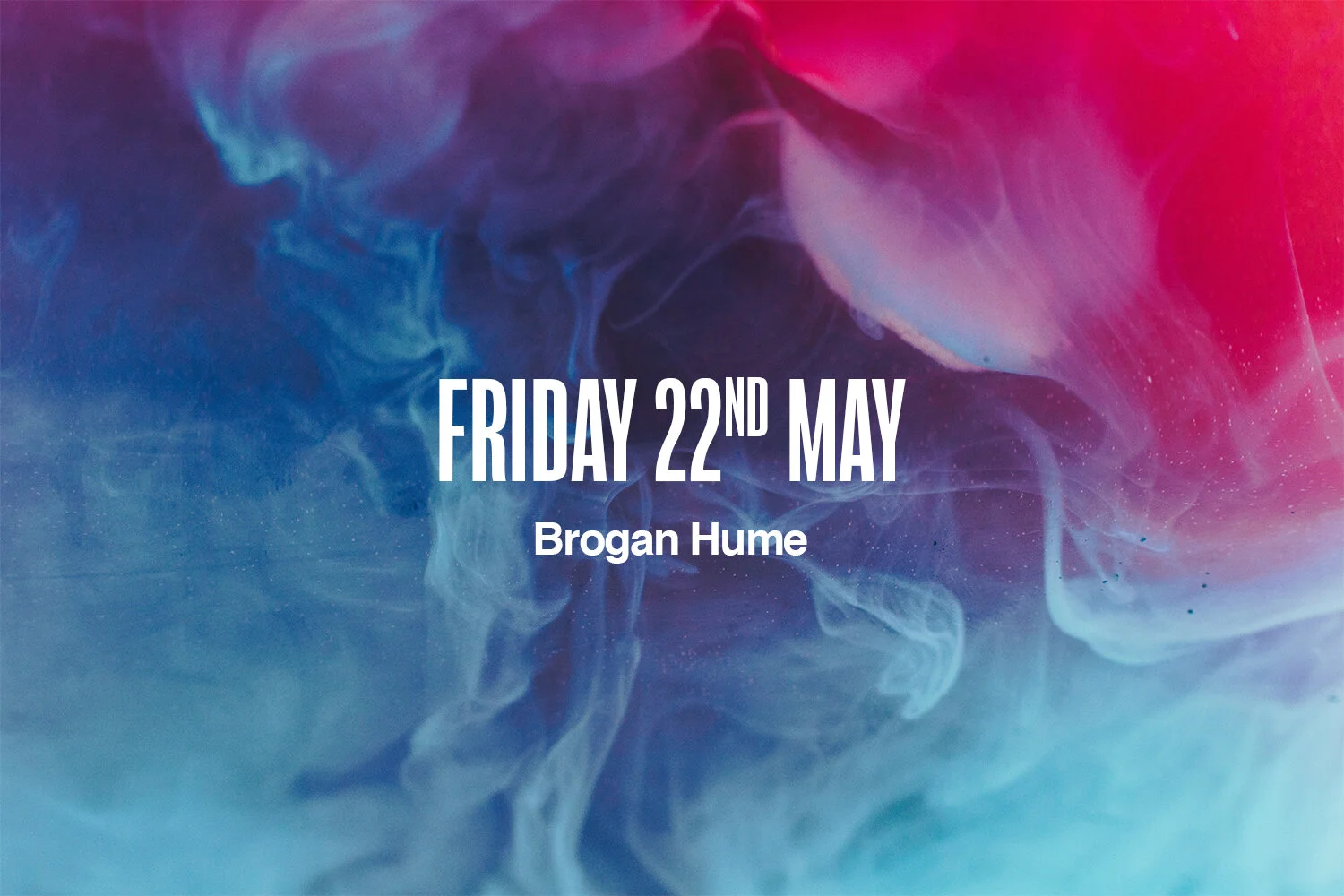 Friday 22nd May | Brogan Hume
