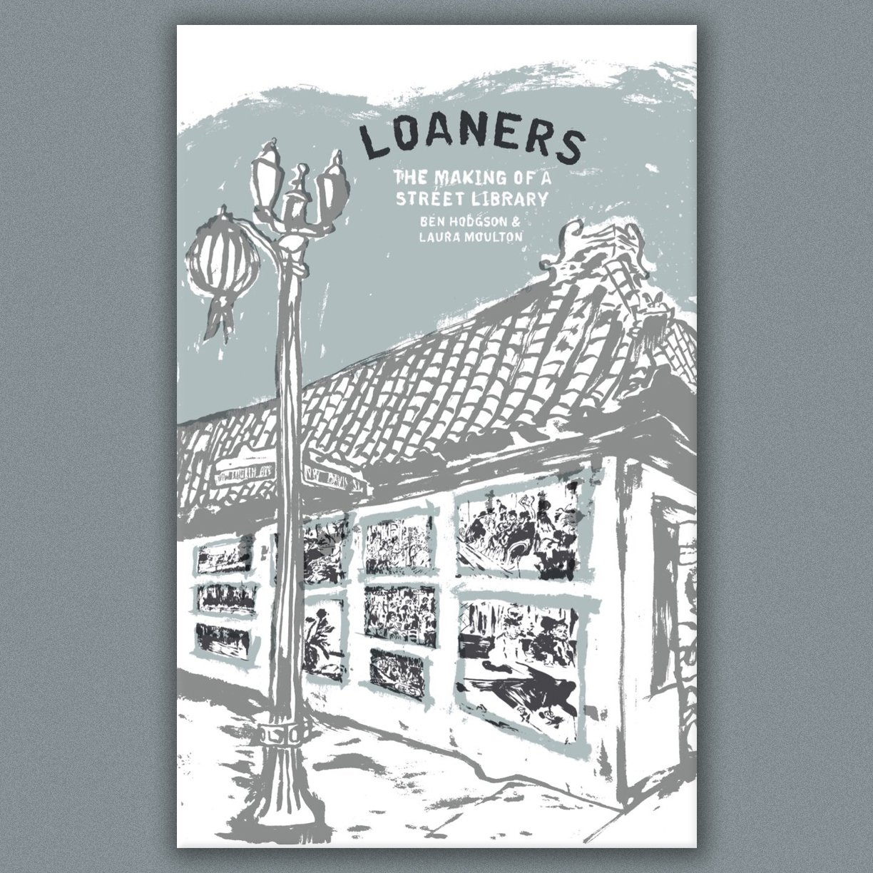 LOANERS: THE MAKING OF A STREET LIBRARY by Ben Hodgson and Laura Moulton