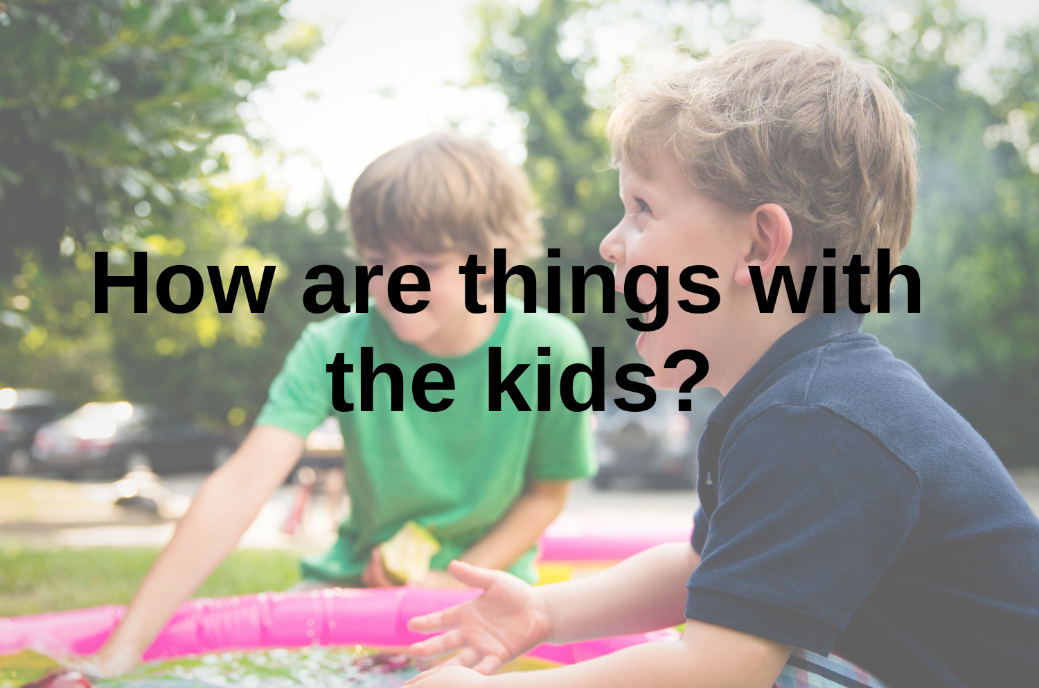 how are things with the kids.png