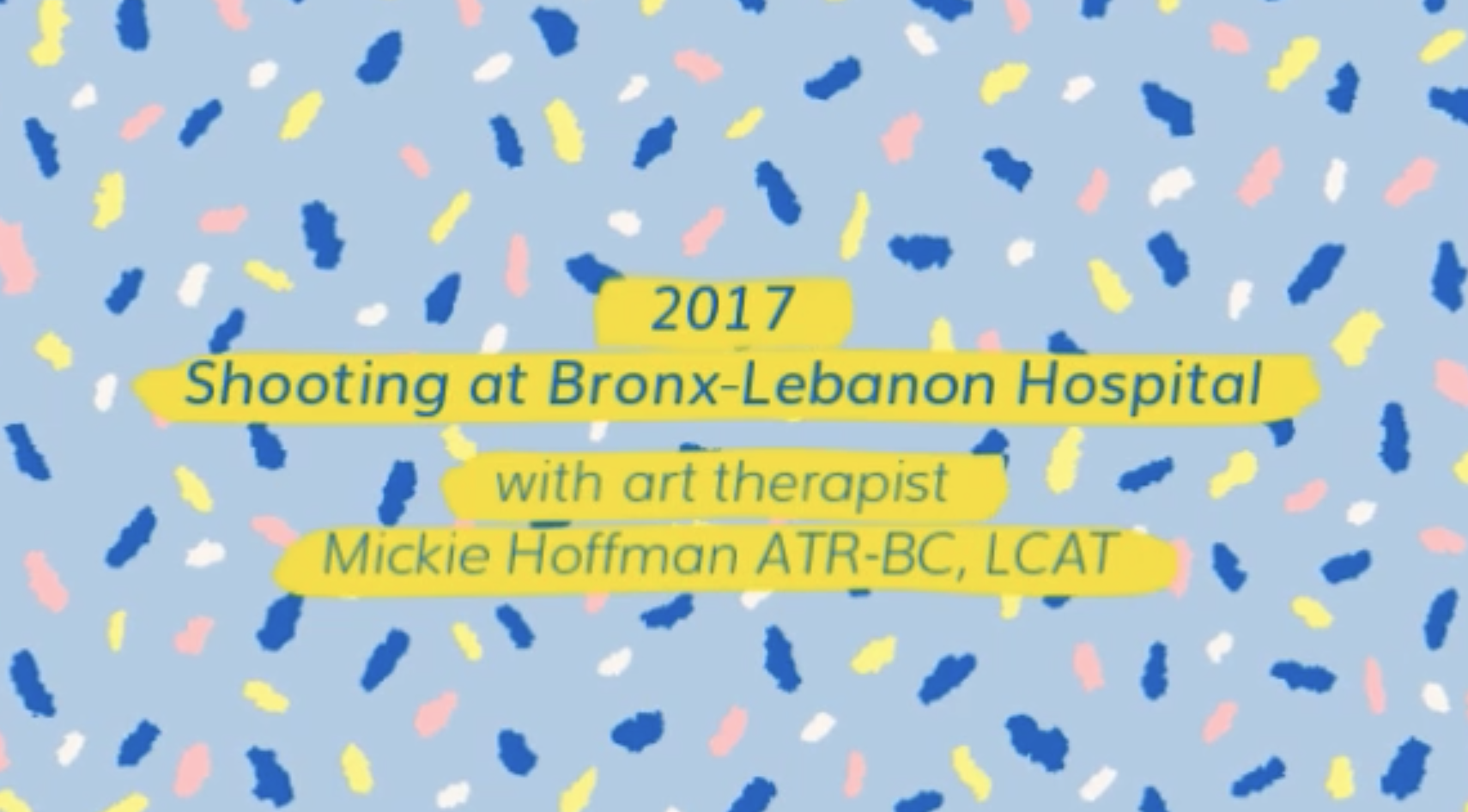 2017 - Shooting at Bronx-Lebanon Hospital with art therapist Mickie Hoffman ATR-BC, LCAT