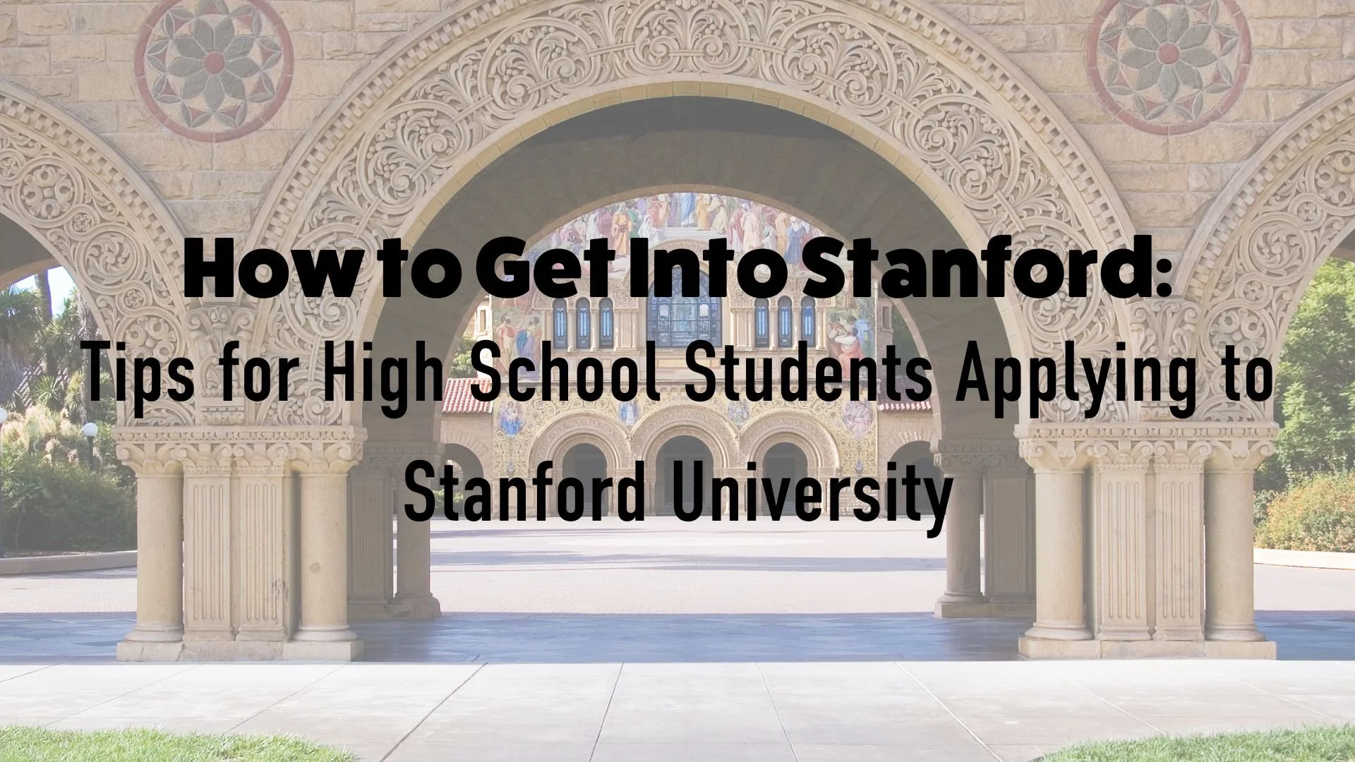 How to Get Into Stanford: Tips for High School Students Applying to Stanford University