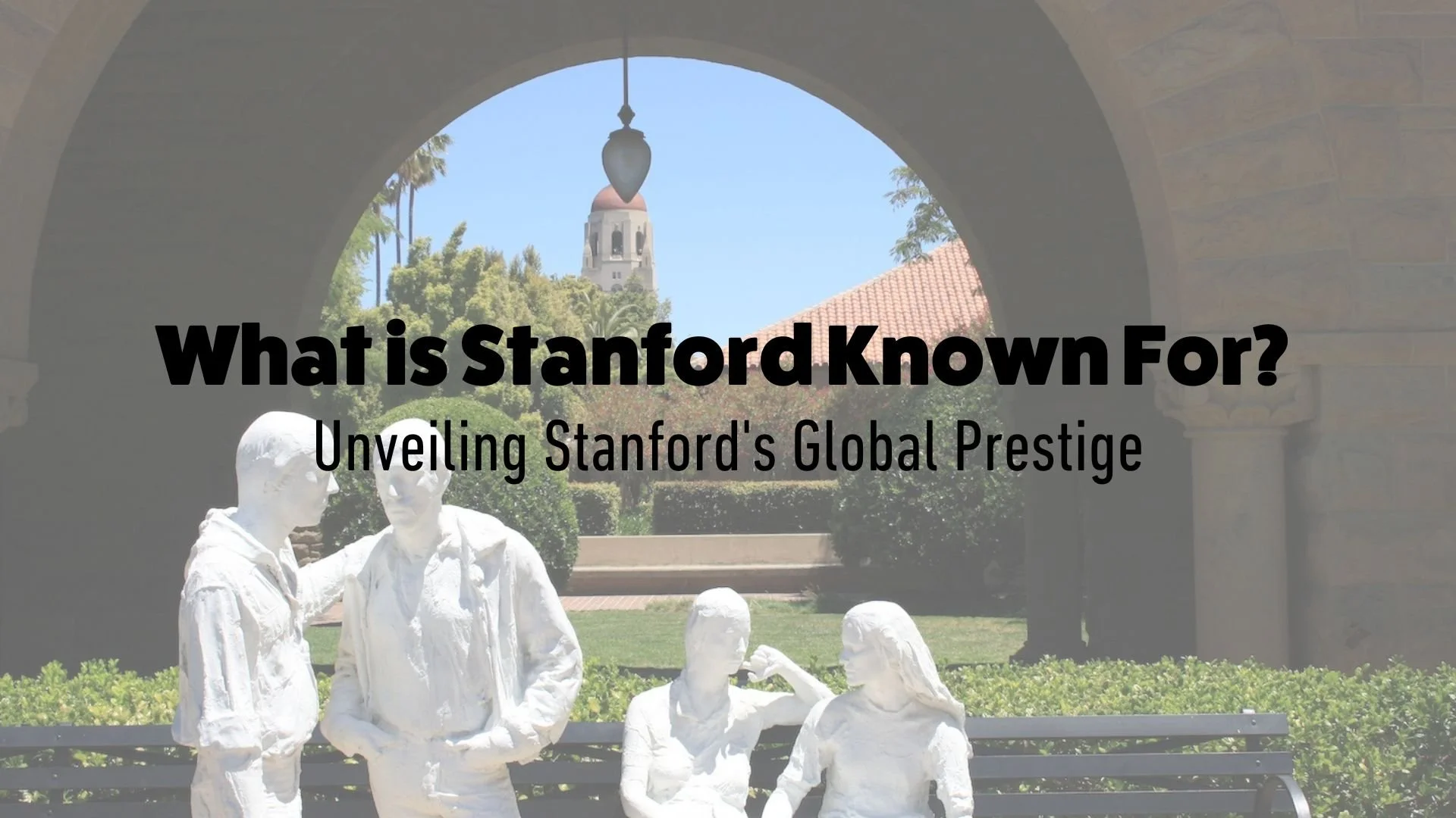 What is Stanford Known For? Unveiling Stanford's Global Prestige