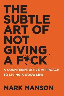 The Subtle Art Of Not Giving A Fuck, by Mark Manson