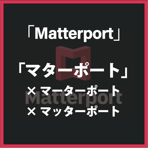 「Matterport」の日本語呼称は「マーターポート」