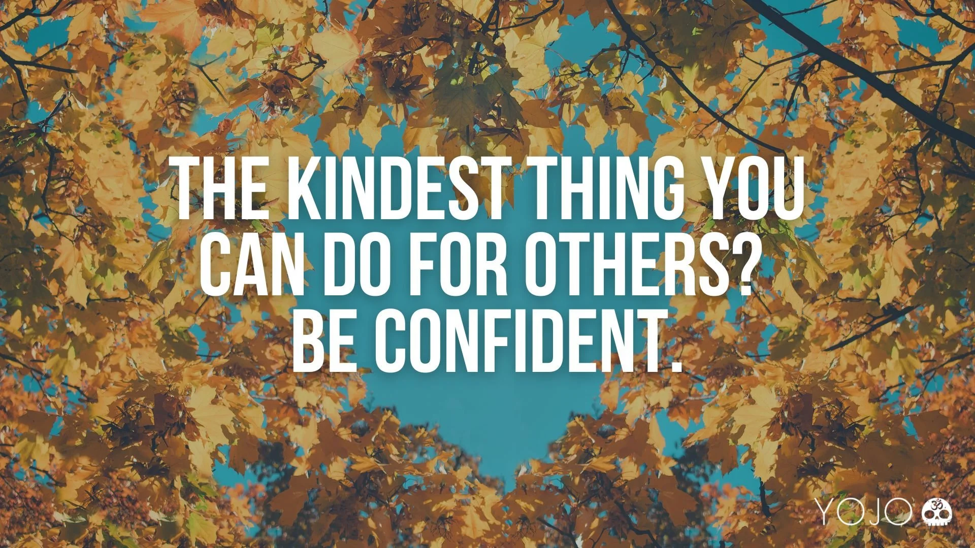 The Kindest Thing You Can Do for Others? Be Confident.