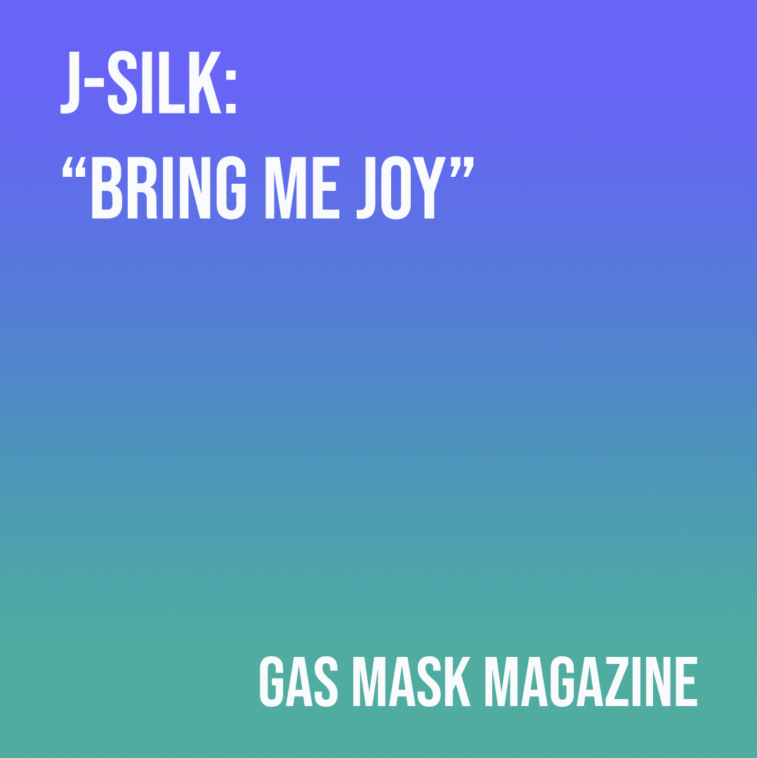 https://gasmaskmagazine.com/j-silk-bring-me-joy/
