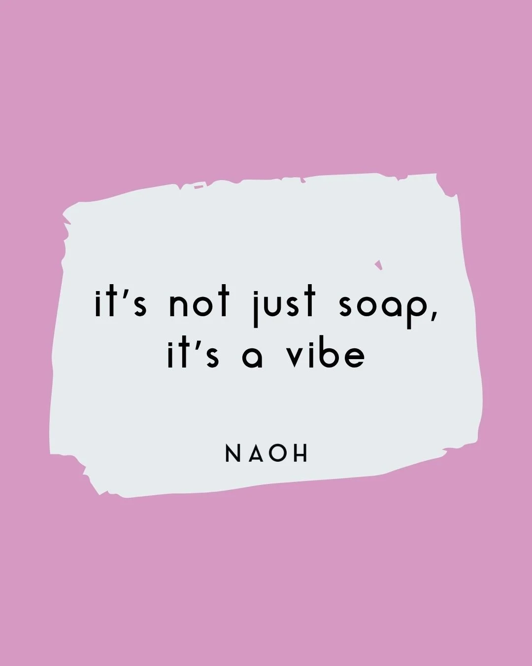 It&rsquo;s not just soap, it&rsquo;s a vibe. 

At NAOH, we believe your daily cleanse should feel like a ritual!

Why shouldn't it?

A soothing, nourishing, and 100% natural experience. 

Bursting with aromatherapy benefits to lift and elevate your m