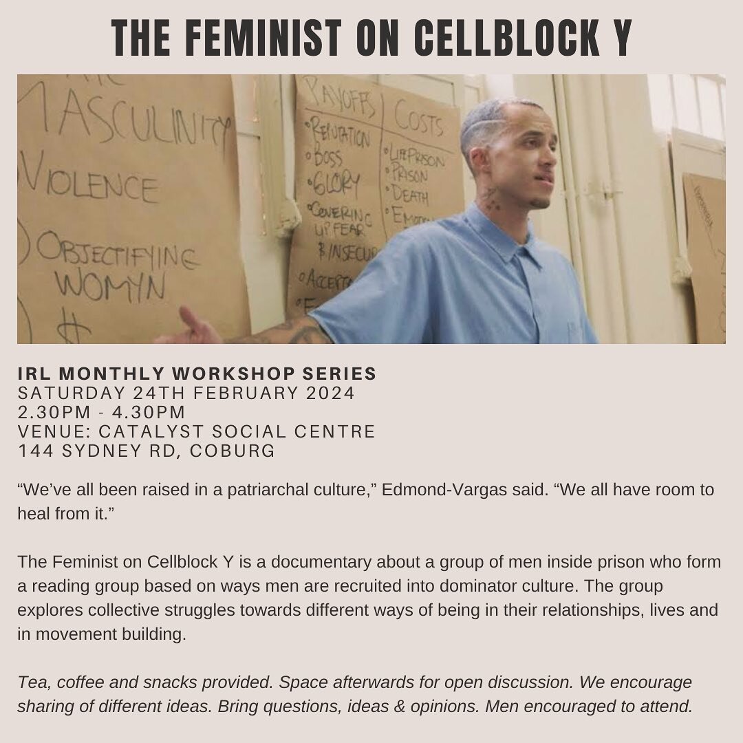 The Feminist on Cellblock Y 

IRL monthly workshop series is back! Film and discussion
Saturday 24th February, 2024
2.30pm - 4.30pm
Venue: Catalyst Social Centre
144 Sydney Rd, Coburg

&ldquo;We&rsquo;ve all been raised in a patriarchal culture,&rdqu