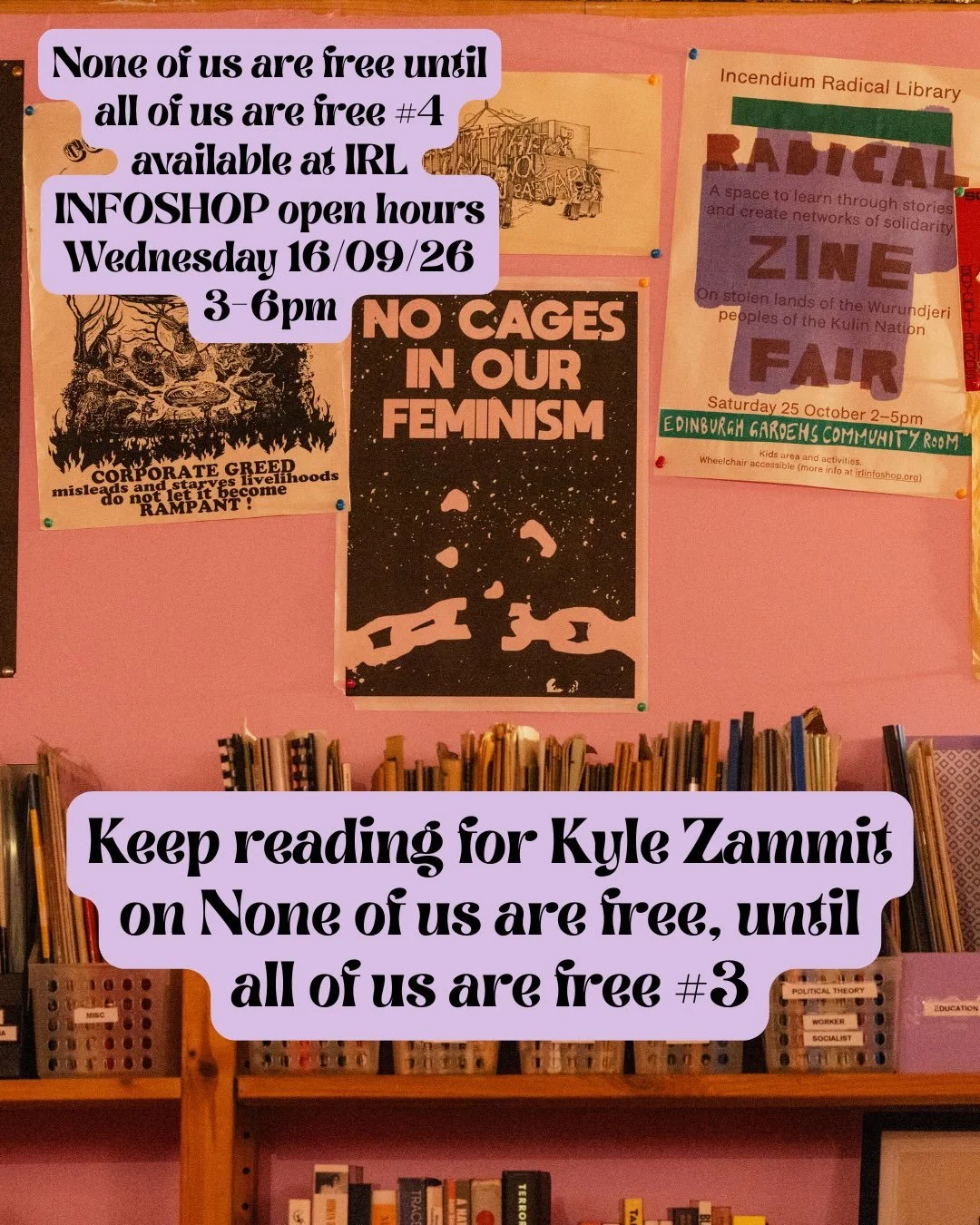 None of us are free until all of us are free #4 available at IRL Infoshop open hours tomorrow Wednesday 16/09/27 3-6pm!

Kyle Zammit on None of us are free, until all of us are free #3

Hey Hey Anne-Lise!
How am I!? I&rsquo;m effing TERRIFIC!!!

- I&
