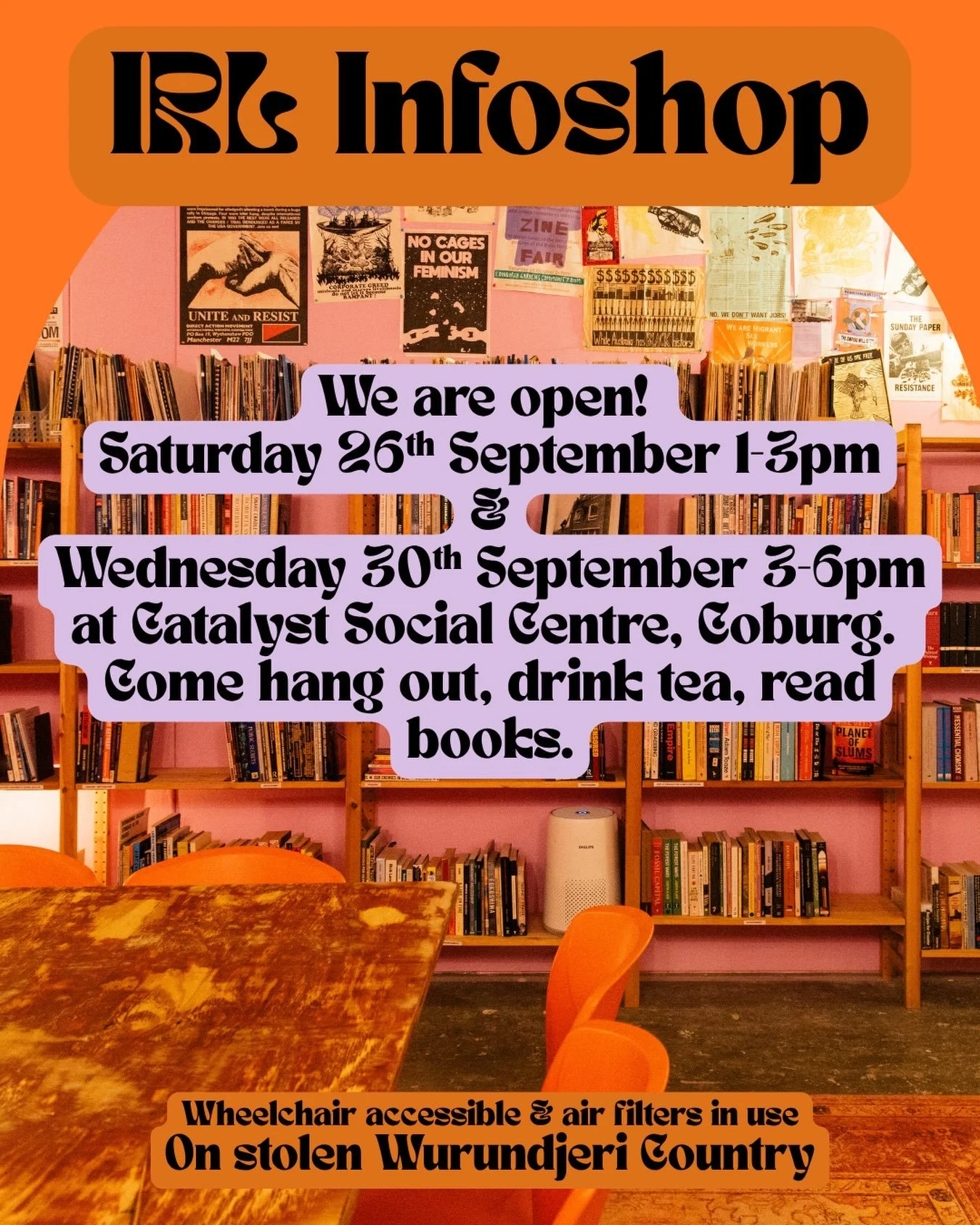 IRL Infoshop
We are open!
Saturday 26th September 1-3pm
&amp;
Wednesday 30th September 3-6pm
at 5 Munro St Coburg - Catalyst Social Centre.
Come hang out, drink tea, read books.
Wheelchair accessible &amp; air filters in use 
On stolen Wurundjeri Cou