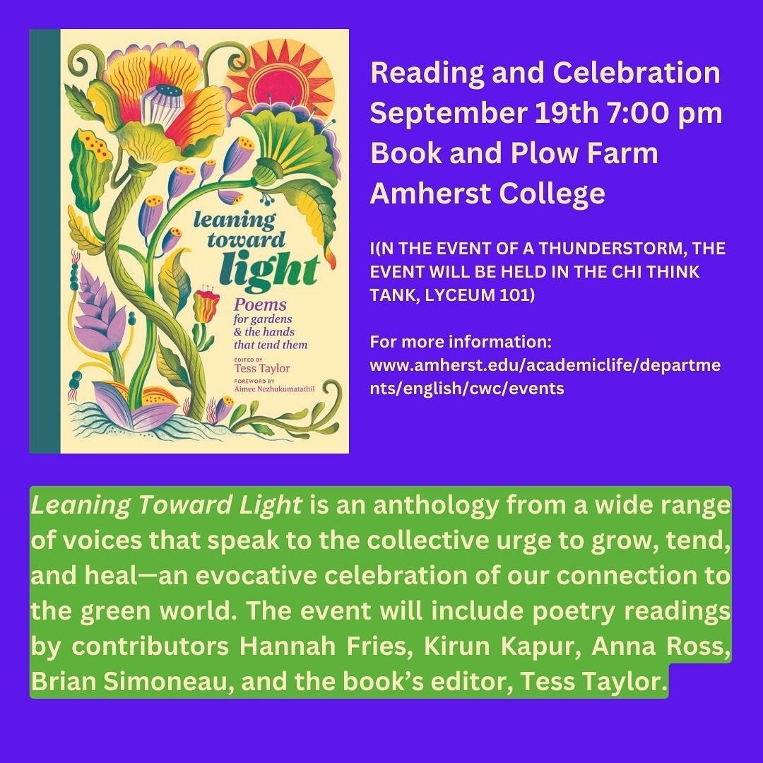 If you&rsquo;re anywhere near Amherst College tomorrow night, please join us at the Book &amp; Plow Farm at 7pm to celebrate poetry &amp; gardening &amp; Tess Taylor&rsquo;s gorgeous new anthology, Leaning Toward Light.