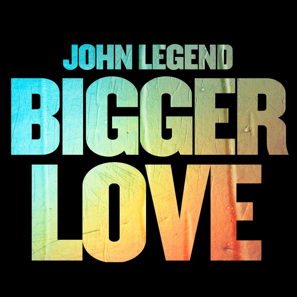 "Bigger Love" John Legend (Copy)