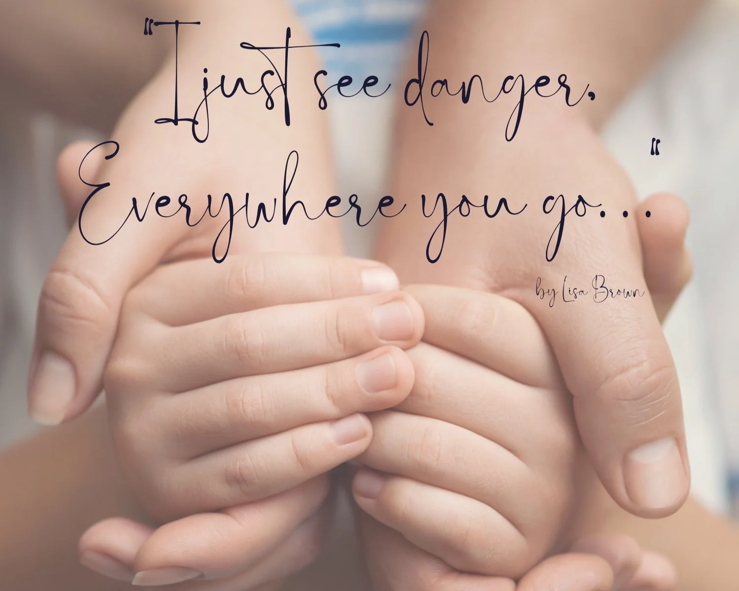 "I just see danger, everywhere you go..."