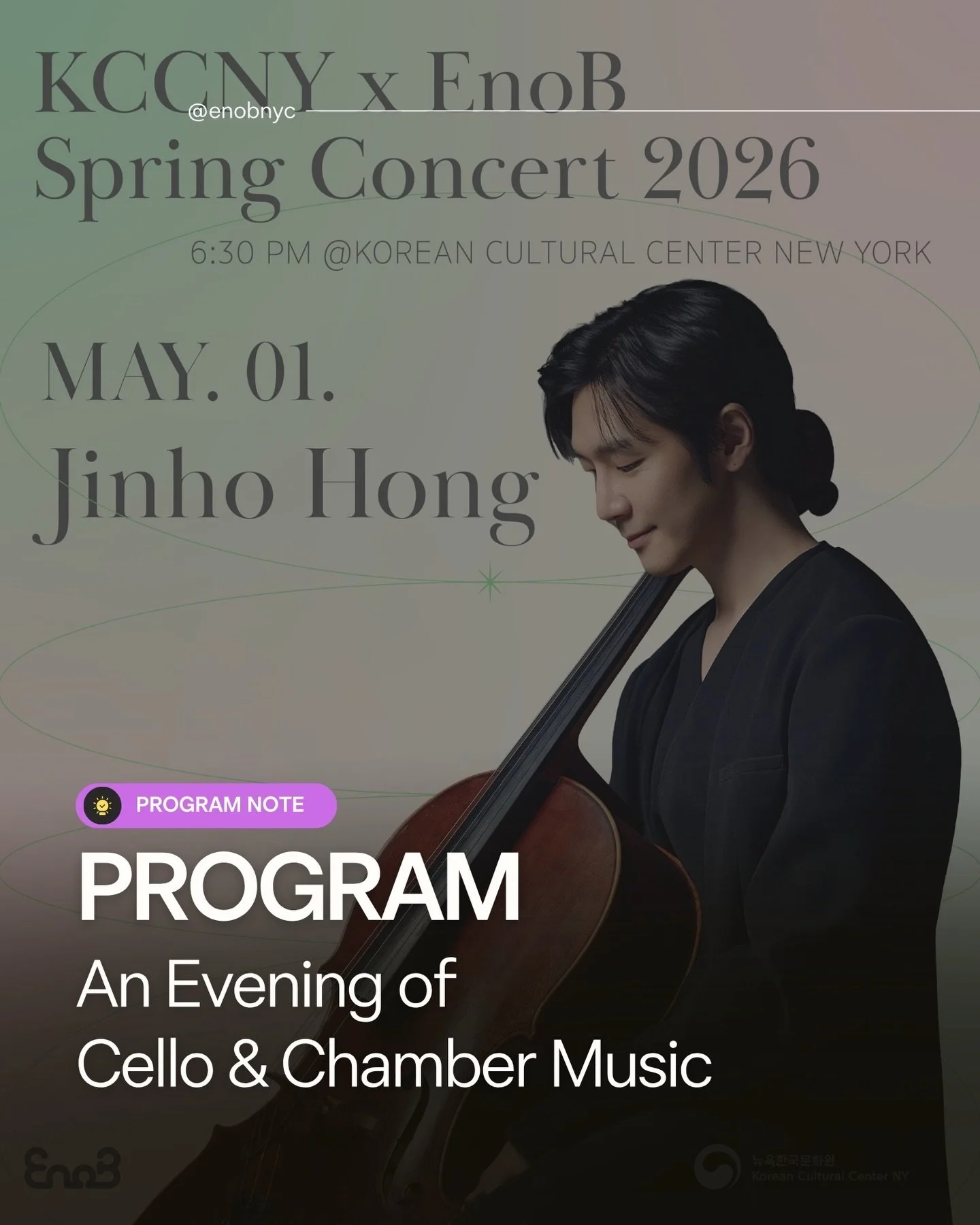 🎻 KCCNY x EnoB Spring Concert 2026 Program

오는 5월 1일, 뉴욕 한국문화원에서 펼쳐지는 첼리스트 홍진호의 뉴욕 데뷔 무대.
이번 공연 프로그램을 소개합니다.

Ⅰ. 바이올린과 첼로를 위한 듀오
Reinhold Gli&egrave;re
Selected Duos, Op. 39

No. 1 &mdash; Andante
No. 3 &mdash; Andante
No. 8 &mdash; &Eacute;tude

Ⅱ.