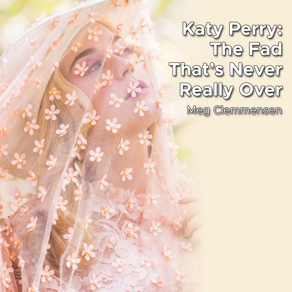 Katy Perry: The Fad That’s Never Really Over