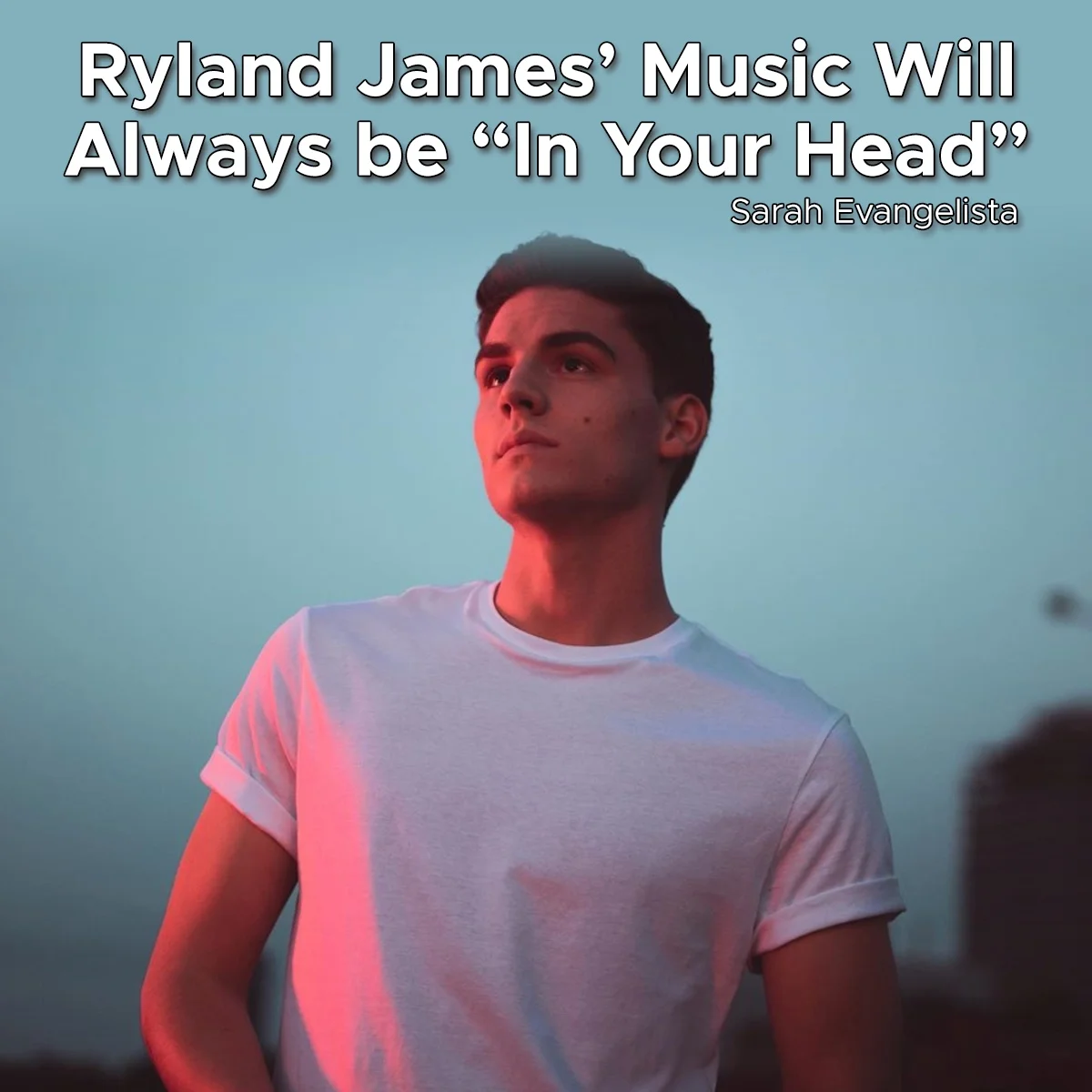 Ryland James’ Music Will Always be “In Your Head”