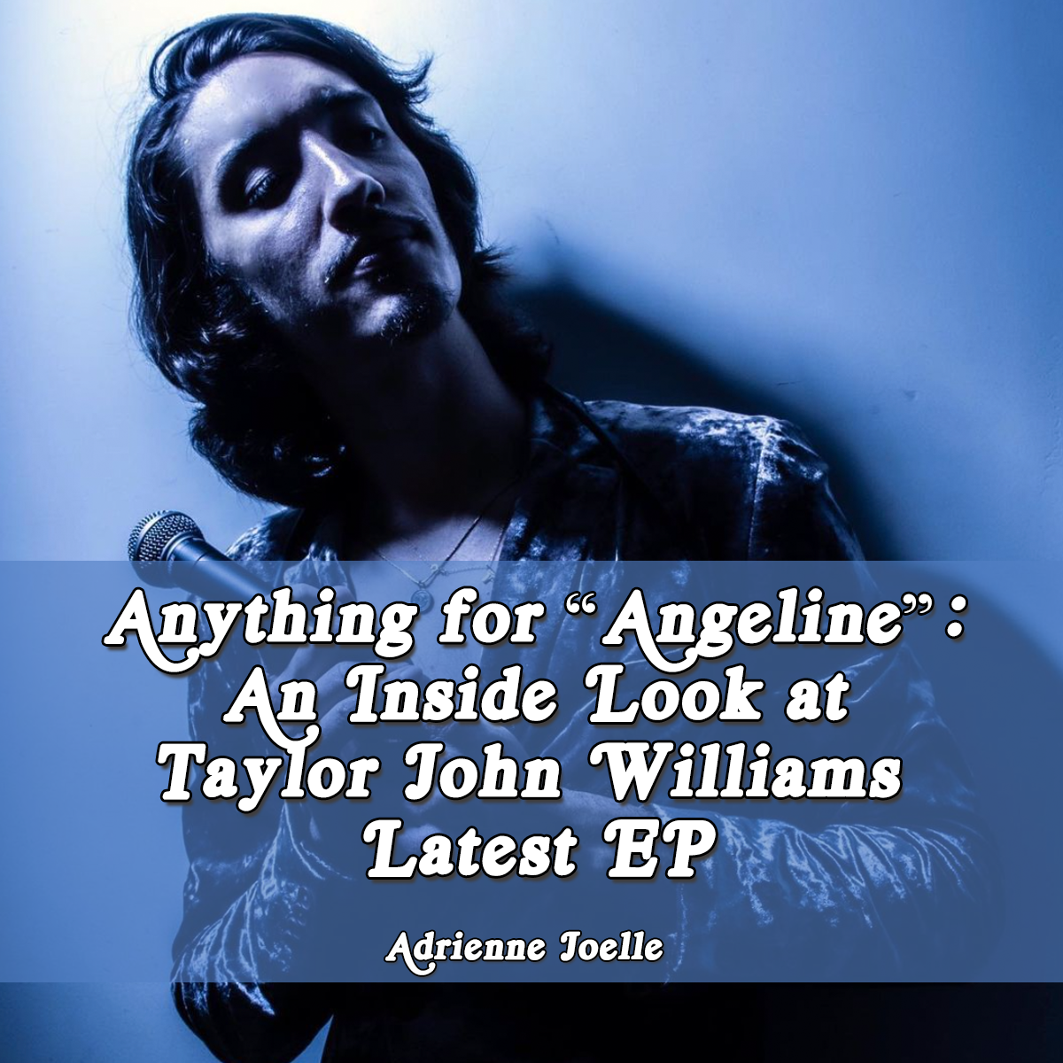 Anything for "Angeline": An Inside Look at Taylor John Williams' Latest EP