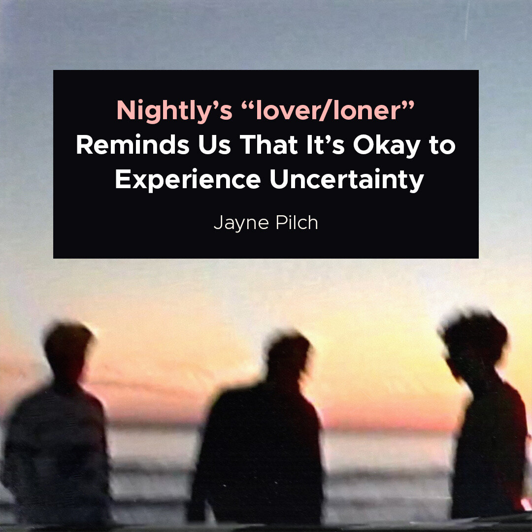 Nightly’s “lover/loner” Reminds Us That It’s Okay to Experience Uncertainty