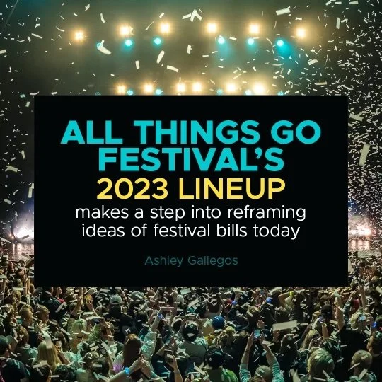 All Things Go Festival’s 2023 Lineup Makes a Step Into Reframing Ideas of Festival Bills Today