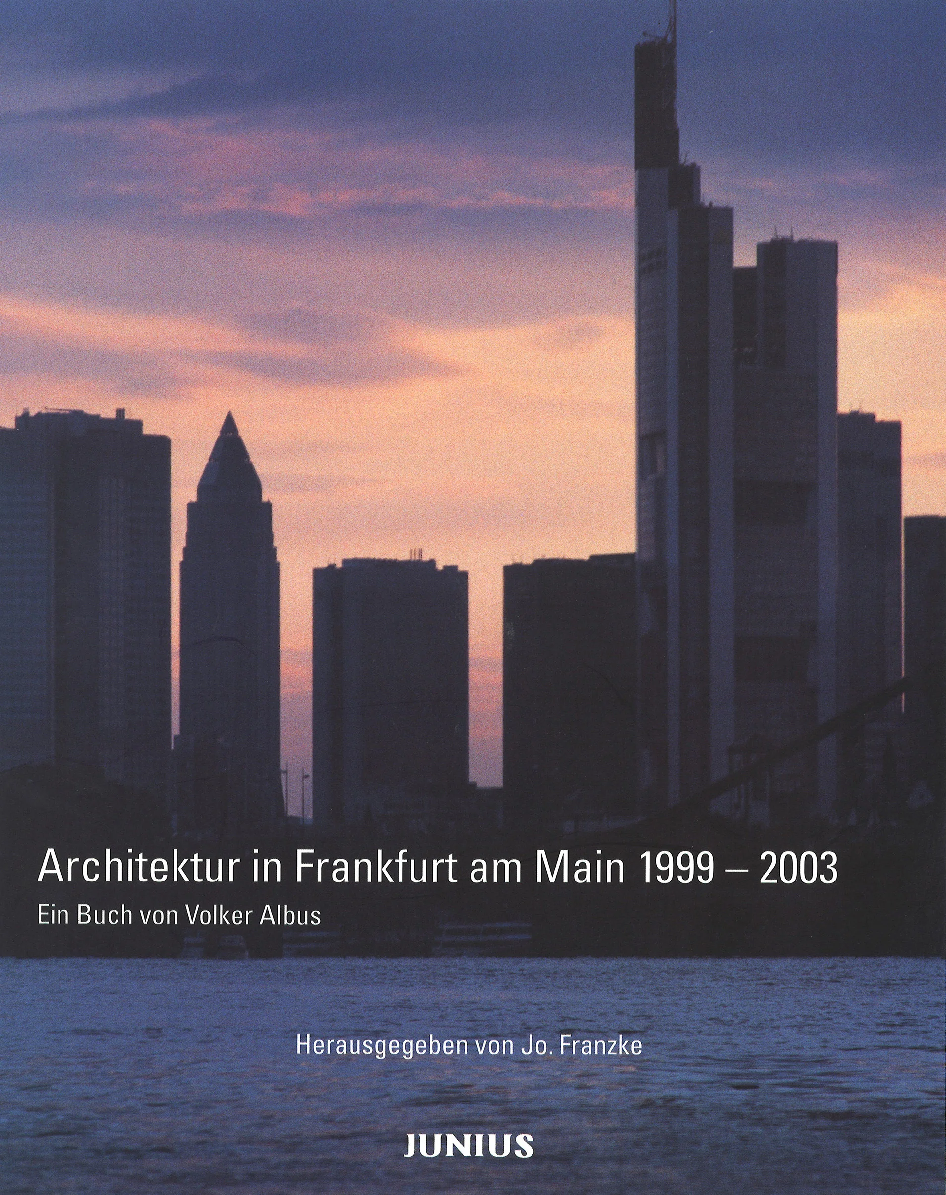 Architektur in Frankfurt am Main 1999 - 2003 Ein Buch von Volker Albus Jo. Frankzke (Hrsg.) Junius Verlag, Hamburg 2002 ISBN: 3-88506-522-3