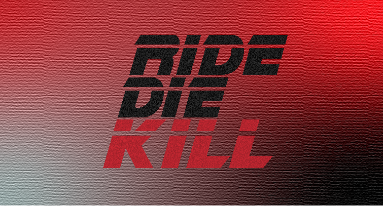 RIDE or DIE or KILL