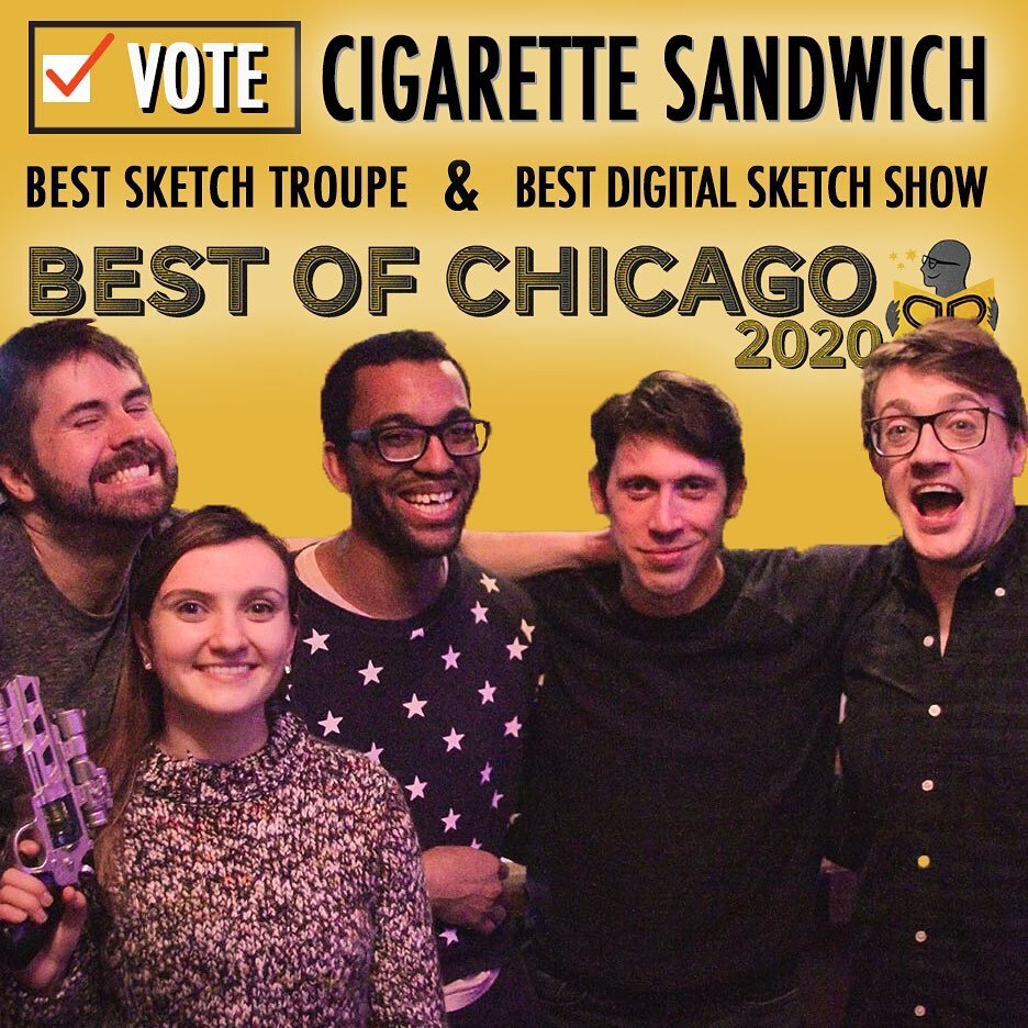 LAST DAY TO VOTE! If you voted for us, consider making this post into a story with &ldquo;I voted for @cigsandwich and so should you!&rdquo;
Cigarette Sandwich for
Best Sketch Troupe and Best Digital Sketch Show
ChicagoReader.com/best
Pass It On!