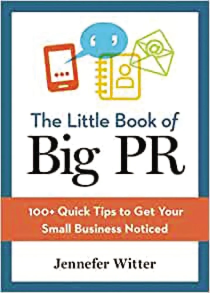 The Little Book of Big PR: 100+ Quick Tips to Get Your Business Noticed (2014)