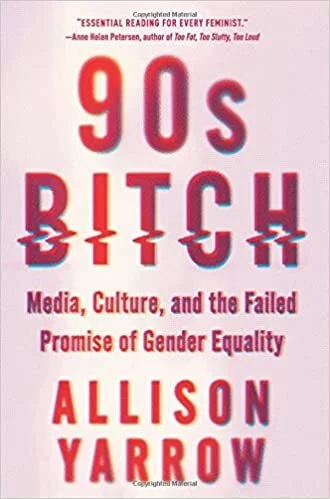 90s Bitch: Media, Culture, and the Failed Promise of Gender Equality (2018)