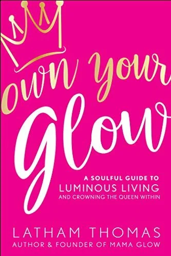 Own Your Glow: A Soulful Guide to Luminous Living and Crowning the Queen Within (2020)