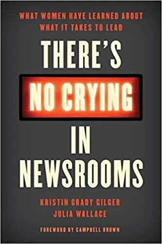 There's No Crying in Newsrooms: What Women Have Learned about What It Takes to Lead (2019)
