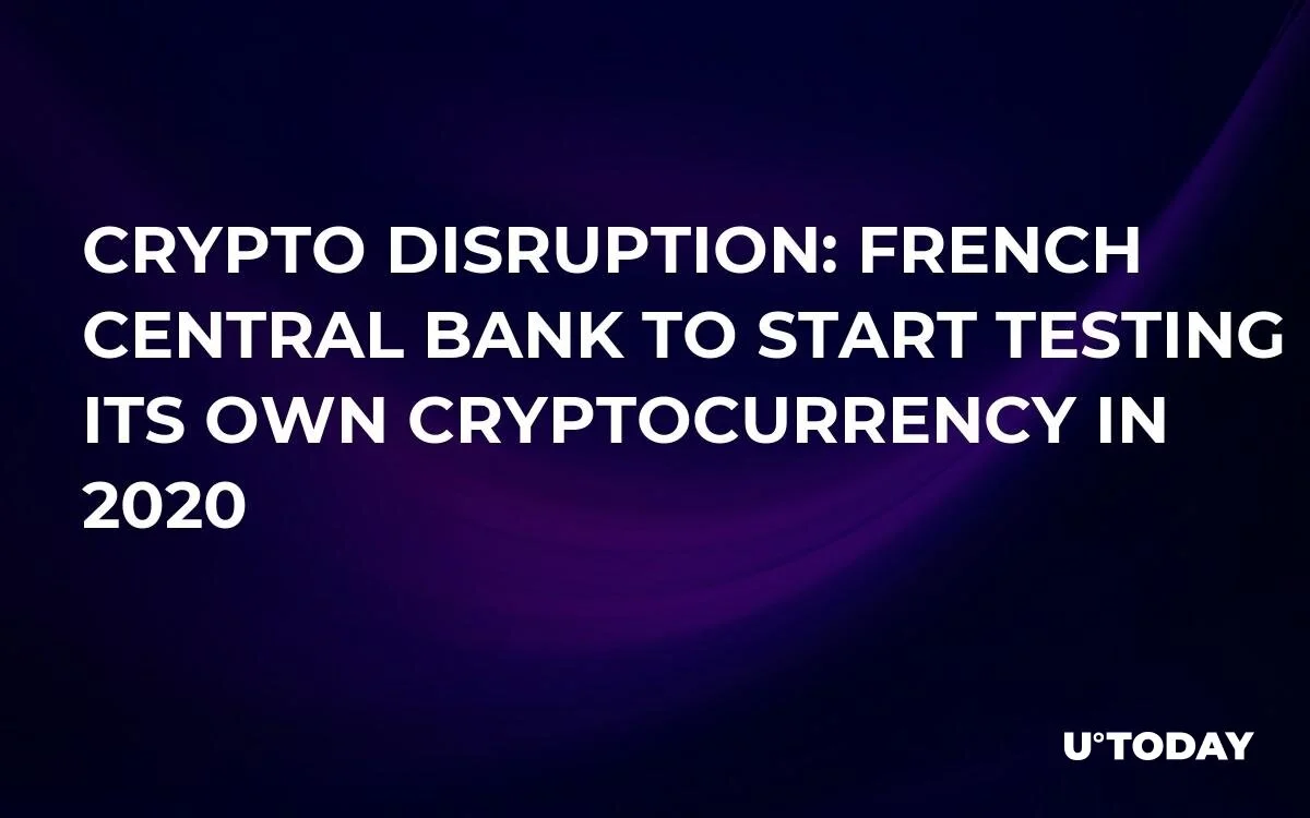 Crypto Disruption: French Central Bank to Start Testing Its Own Cryptocurrency in 2020