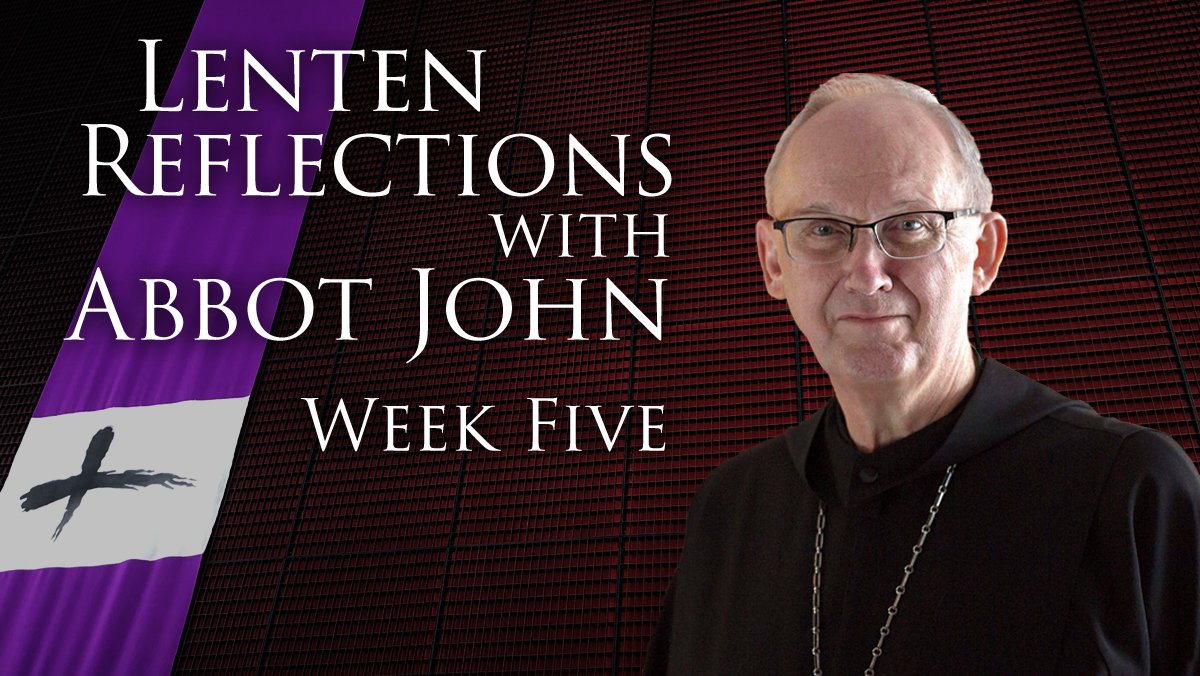Abbot John's Lenten Reflection - Week 5